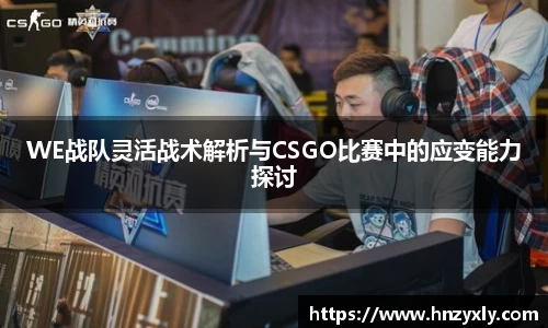 WE战队灵活战术解析与CSGO比赛中的应变能力探讨